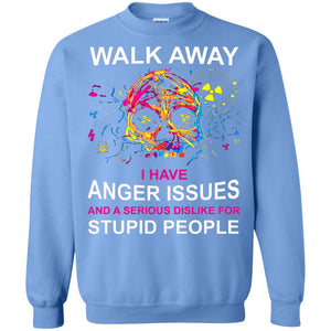 Walk Away I Have Anger Issues And A Serious Dislike T-shirt