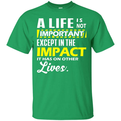 A Life Is Not Important Except In The Impact T-shirt Irish Green