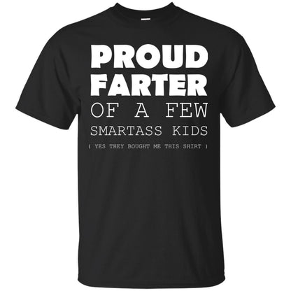 Proud Farter Of A Few Smartass Kids Yes They Bought Me This Shirt Black