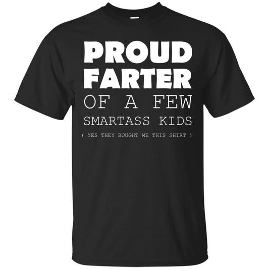 Proud Farter Of A Few Smartass Kids Yes They Bought Me This Shirt Black