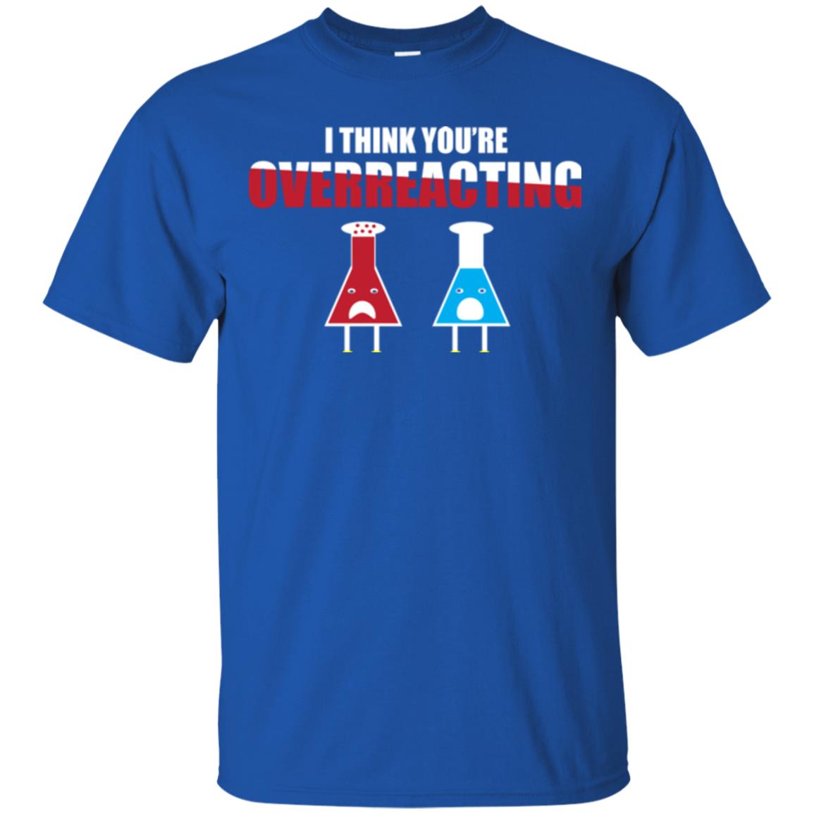 Science Lover T-shirt I Think You're Overreacting Royal