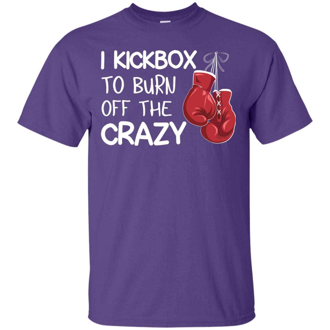 I Kickbox To Burn Off The Carzy Boxing Lover Shirt Purple