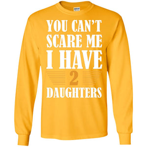 You Can_t Scare Me I Have 2 Daughters Daddy Of 2 Daughters ShirtG240 Gildan LS Ultra Cotton T-Shirt