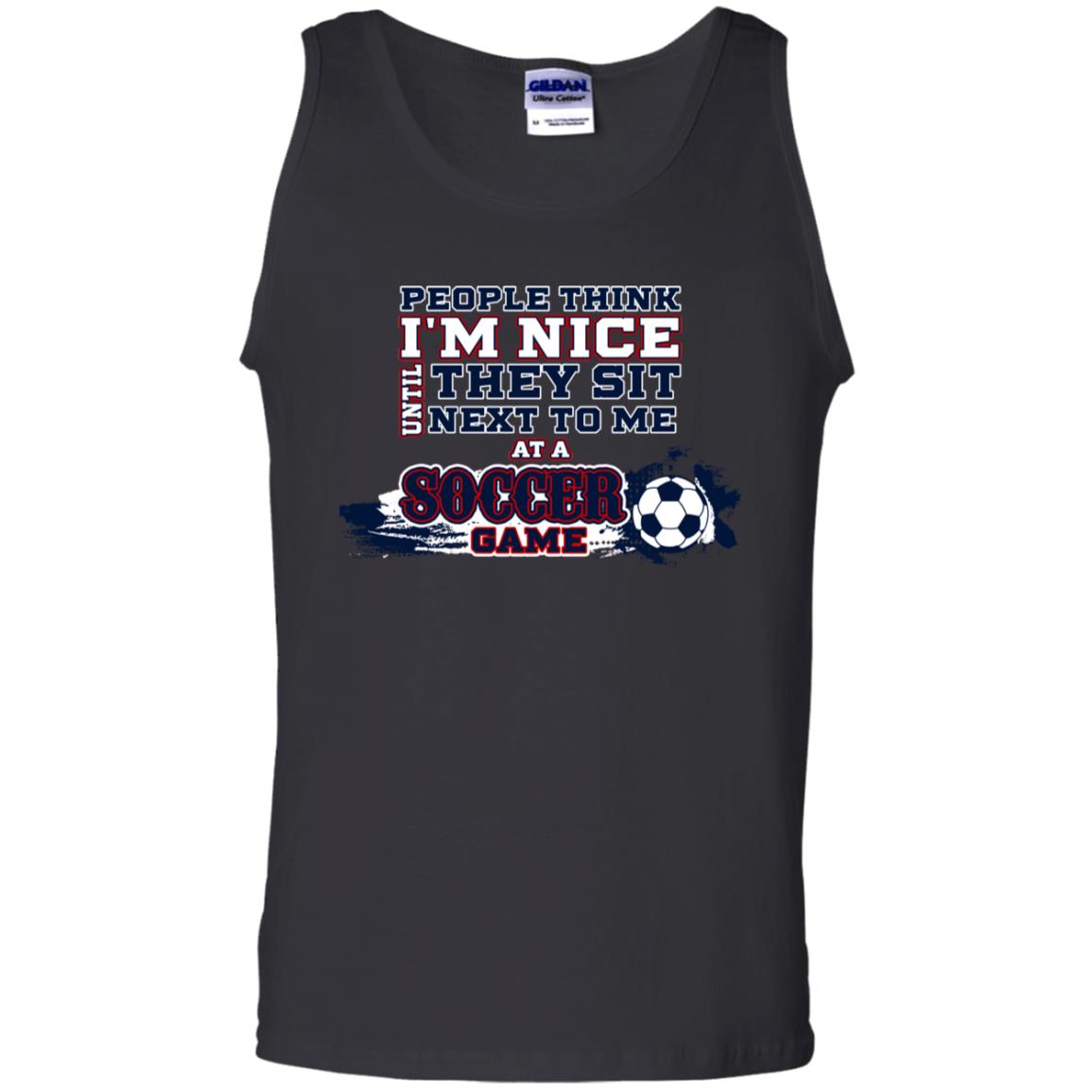 People Think I'm Nice Until They Sit Next To Me At A Soccer Game Shirt For Mens Or WomensG220 Gildan 100% Cotton Tank Top