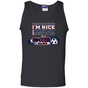 People Think I'm Nice Until They Sit Next To Me At A Soccer Game Shirt For Mens Or WomensG220 Gildan 100% Cotton Tank Top