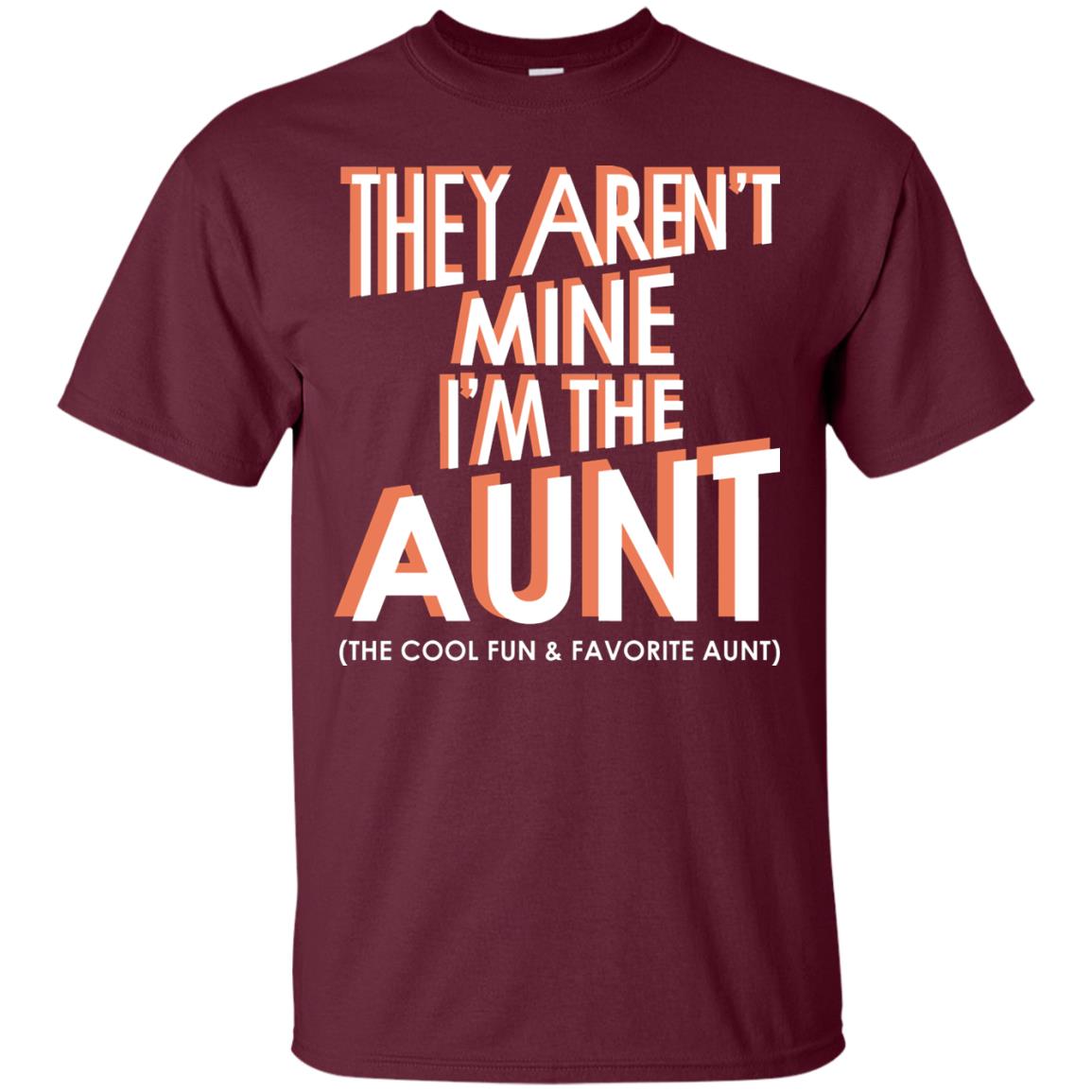 They Aren_t Mine I_m The Aunt The Cool Fun And Favorite Aunt Auntie Shirt Maroon