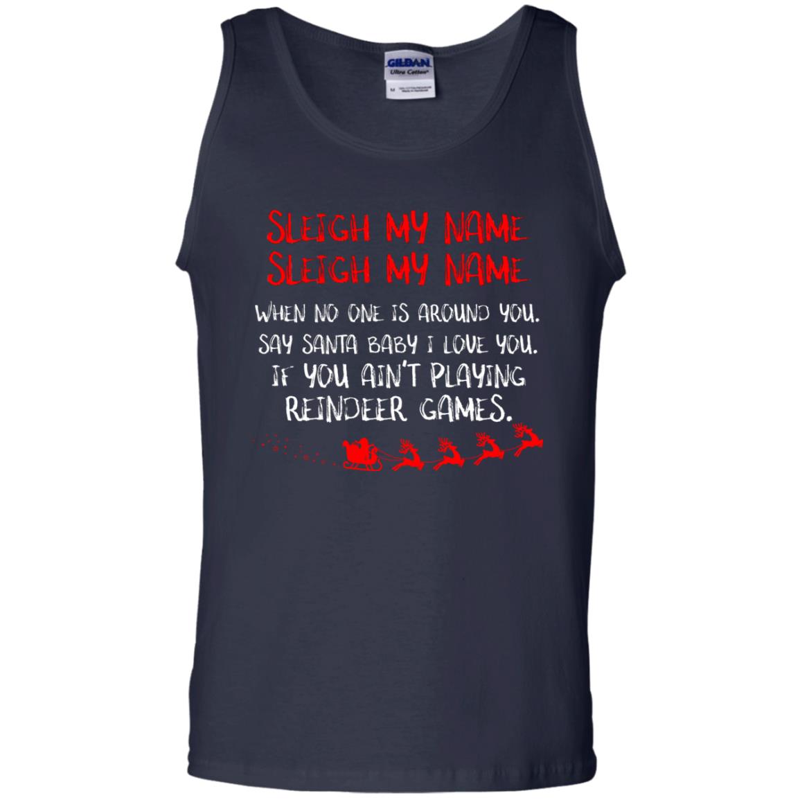 Sleigh My Nam When No One Around You Saying Baby I Love You If You Ain't Playing Reindeer Games Shirt Navy
