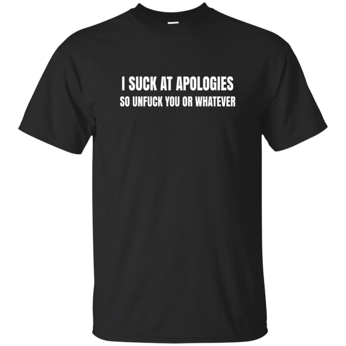 I Suck At Apologies So Unfuck You T-Shirt Black