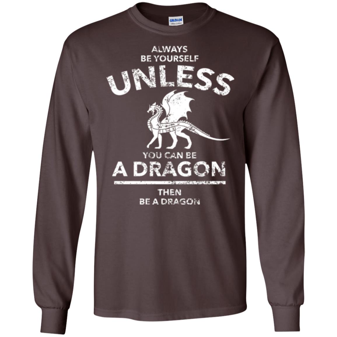 Dragon Lovers T-shirt Always Be Yourself Unless You Can Be A Dragon The Be A Dragon Dark Chocolate