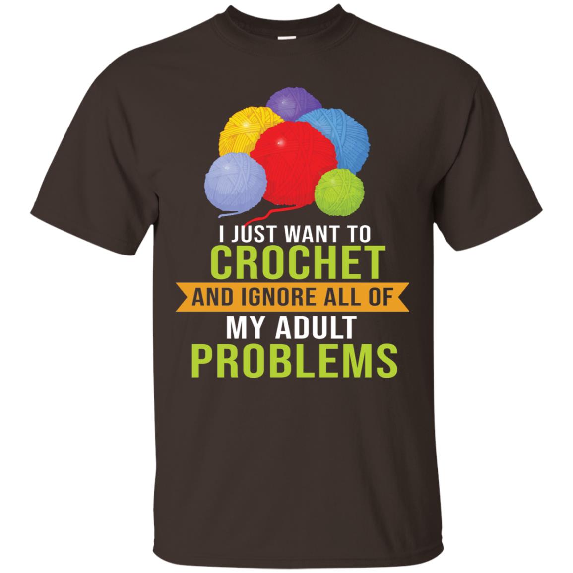I Just Want To Crochet And Ignore All Of My Adult Problems Shirt Dark Chocolate