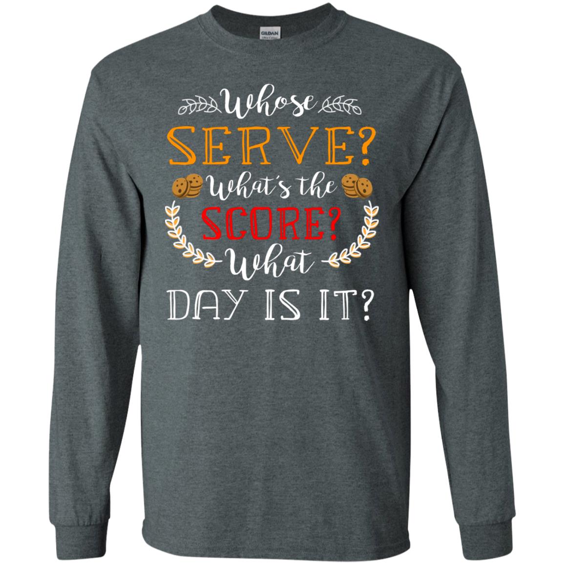 Whose Serve What's The Score What Day Is It Best Quote Shirt Dark Heather