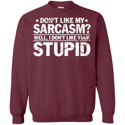 Don't Like My Sarcasm Well I Don't Like Your Stupid Best Quote Shirt Maroon