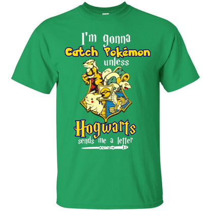 I'm Gonna Catch Pokemon Unless Hogwarts Sends Me A Letter Harry Potter T-shirt Irish Green