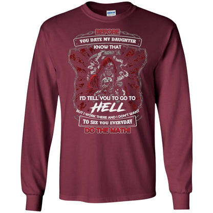 Before You Date My Daughter Know That I'd Tell You To Go To Hell But I Work There And I Don;t Want To See You Everyday Do The Math Shirt Maroon