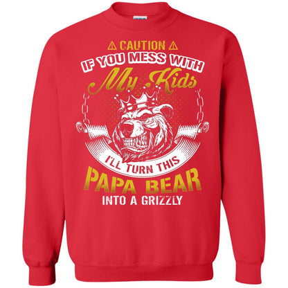 Caution If You Mess With My Kids I Will Turn This Papa Bear Into A Grizzy Red