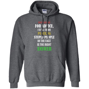 Dont Asking Me For Advice I Still Think Punching Stupid People In The Face Is The Right AnswerG185 Gildan Pullover Hoodie 8 oz.