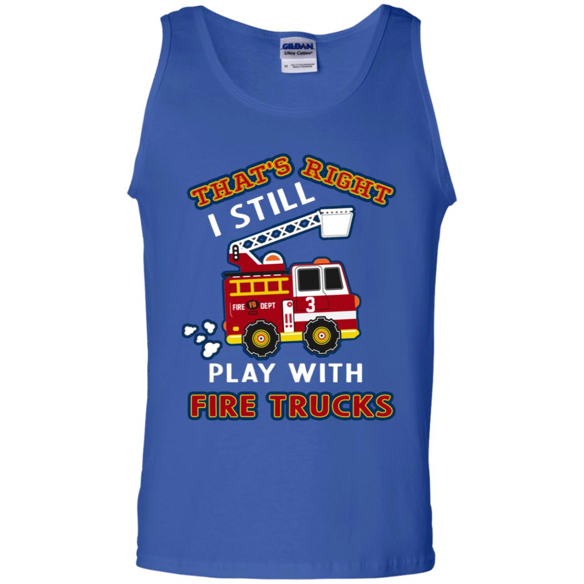 That's Right I Still Play With Fire Trucks Shirt For Mens Womens Royal