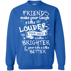 Friends Make Your Laugh A Little Louder Your Smile A Little Brighter Your Life A Little BetterG180 Gildan Crewneck Pullover Sweatshirt 8 oz.