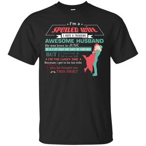 I Am A Spoiled Wife Of A June Husband I Love Him And He Is My Life ShirtG200 Gildan Ultra Cotton T-Shirt