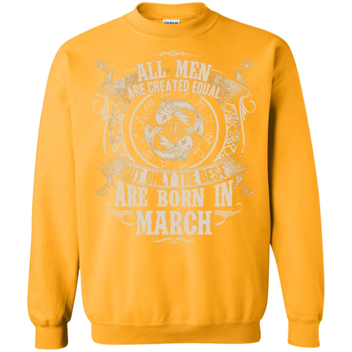All Men Are Created Equal, But Only The Best Are Born In March T-shirt Gold