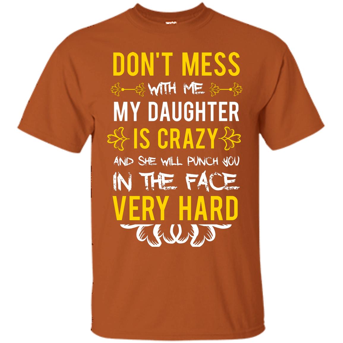 Don_t Mess With Me My Daughter Is Crazy And She Will Punch You In The Face Very Hard Shirt Texas Orange