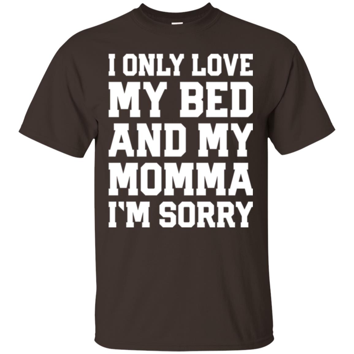 I Only Love My Bed And My Momma Im Sorry Shirt Dark Chocolate