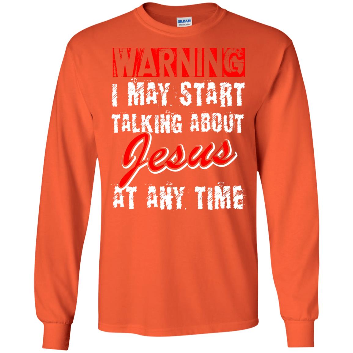 Christian T-shirt Warning I May Start Talking About Jesus At Any Time Orange