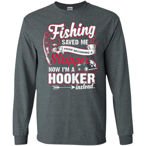Fishing Saved Me From Becoming A Stripper Fisherman T-shirtG240 Gildan LS Ultra Cotton T-Shirt