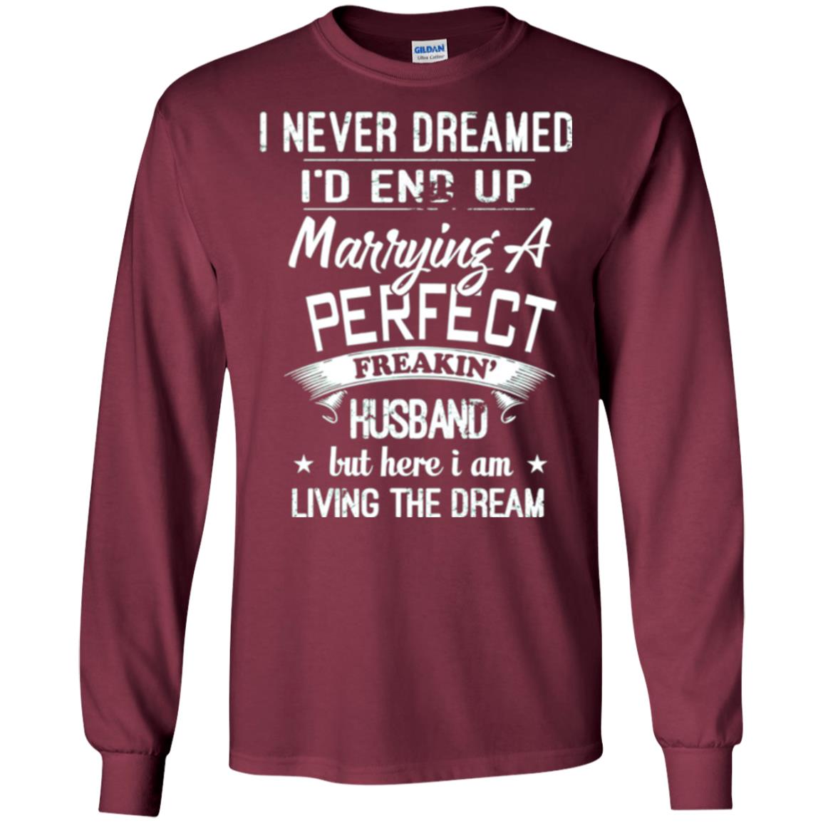 Wife T-shirt I Never Dreamed I_d End Up Marrying A Perfect Husband Maroon