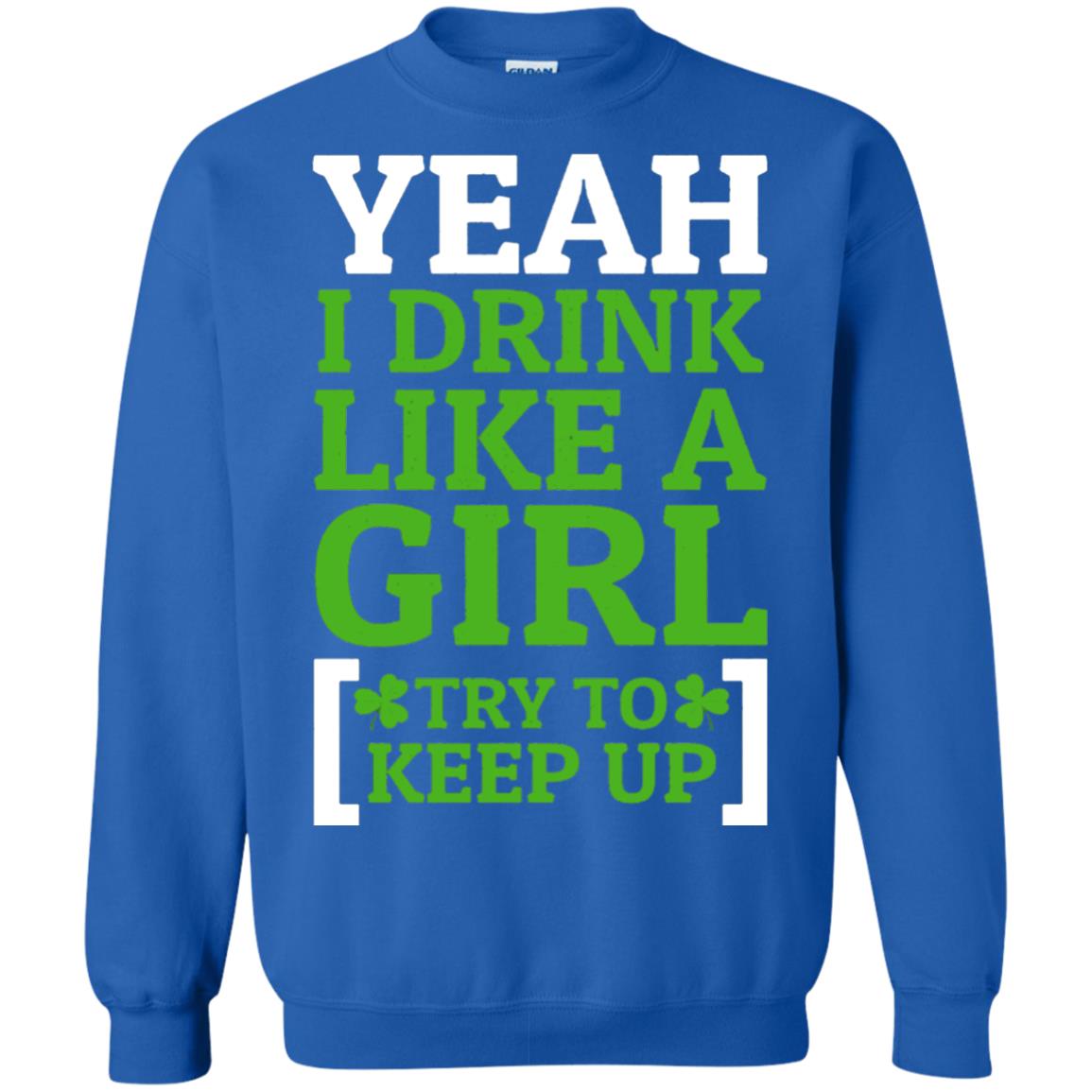Yeah I Drink Like A Girl Try To Keep Up St. Patrick T-shirt Royal