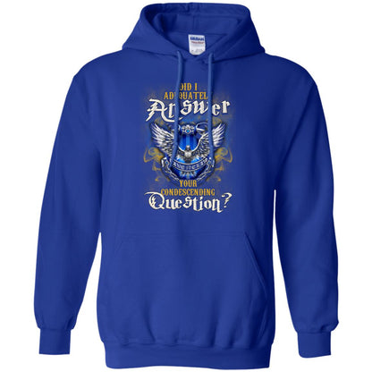 Did I Adequately Answer Your Condescending Question Ravenclaw House Harry Potter Fan ShirtG185 Gildan Pullover Hoodie 8 oz.