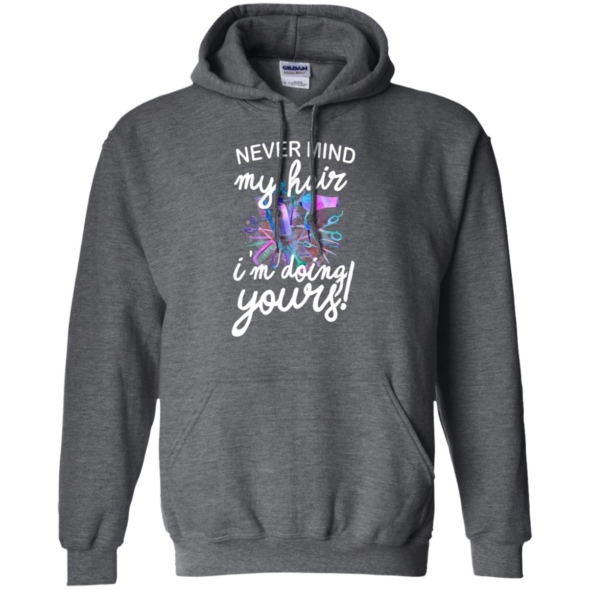 Never Mind My Hair Im Doing Yours Hairstylist Shirt Dark Heather