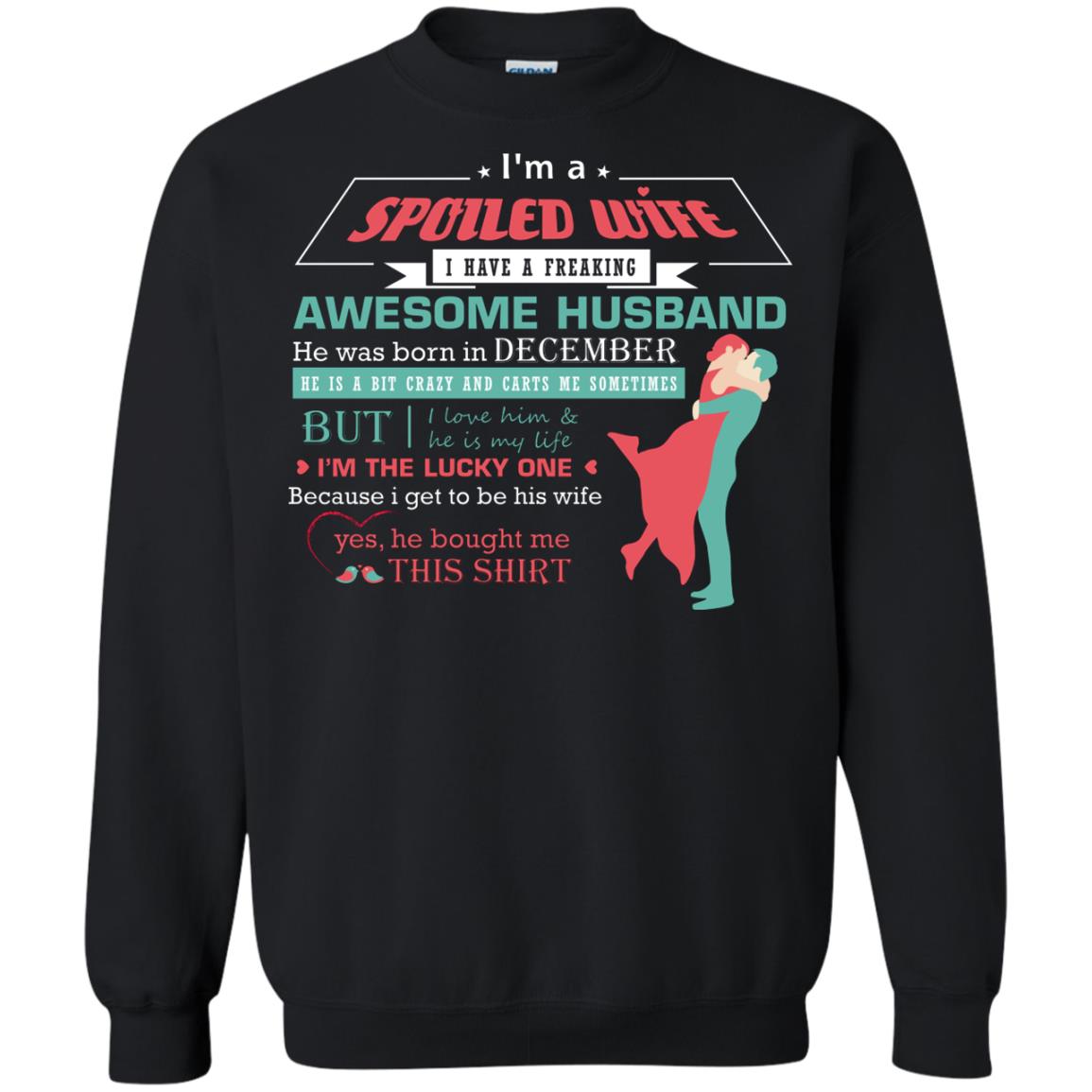 I Am A Spoiled Wife Of A December Husband I Love Him And He Is My Life ShirtG180 Gildan Crewneck Pullover Sweatshirt 8 oz.