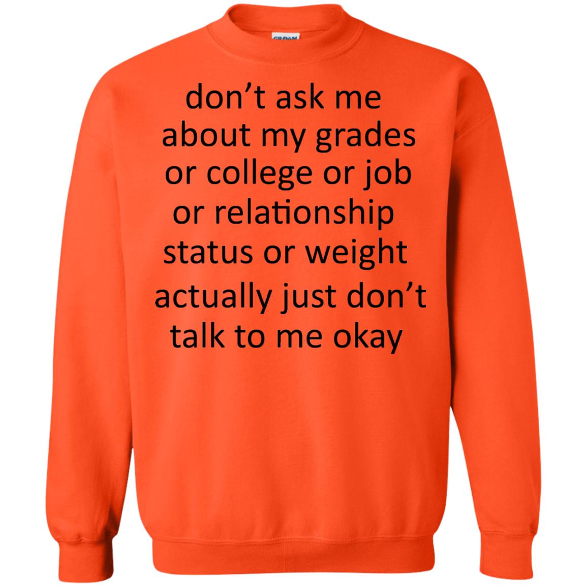 Dont Ask Me About My Grades Or College Or Job Or Relationship Status Or Wieght Actually Just Dont Talk To Me Okay Orange