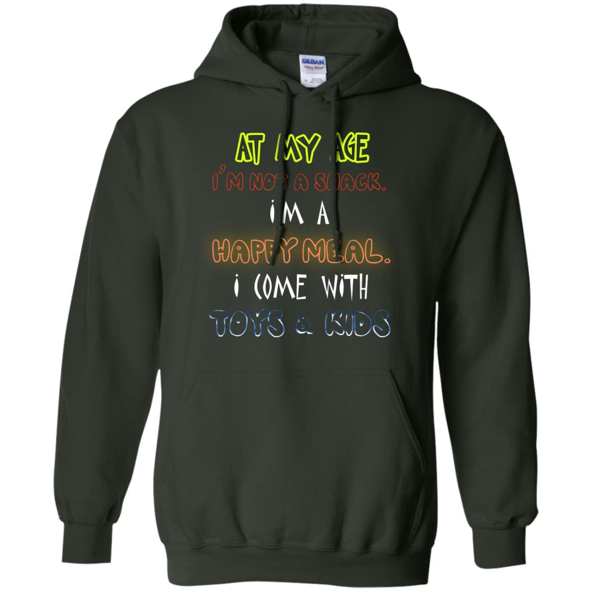 At My Age Im Not A Snack Im A Happy Meal I Come With Toy And Kids Shirt Forest Green