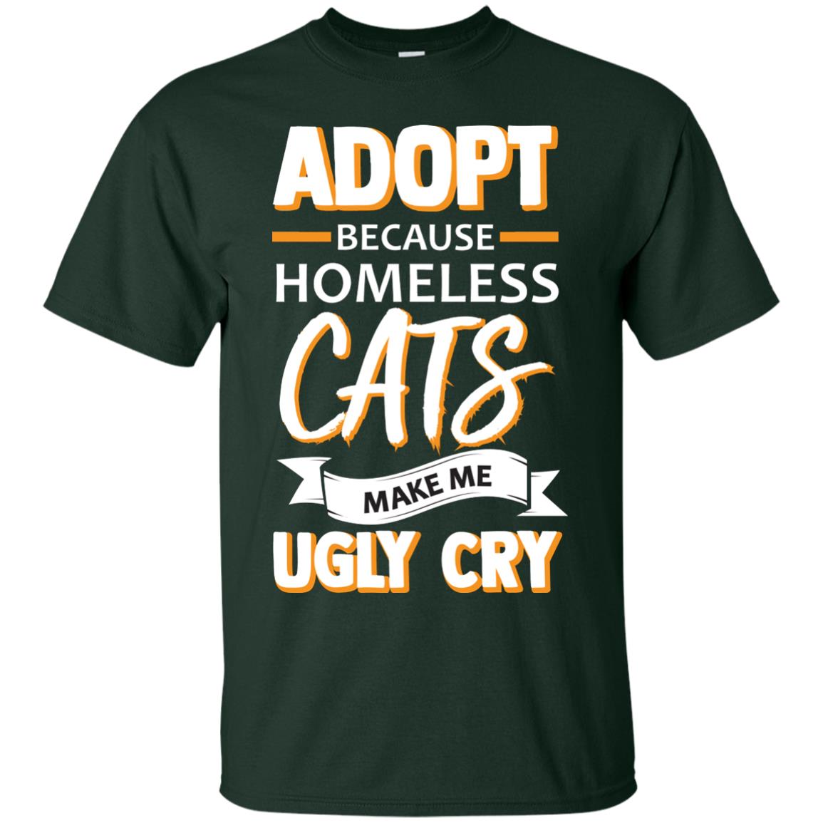 Adopt Because Homeless Cats Make Me Ugly Cry Shirt Forest