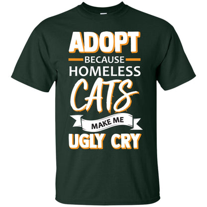 Adopt Because Homeless Cats Make Me Ugly Cry Shirt Forest