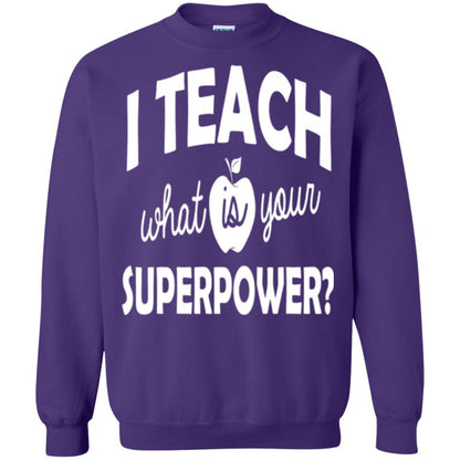 Teacher T-shirt I Teach What Is Your Superpower