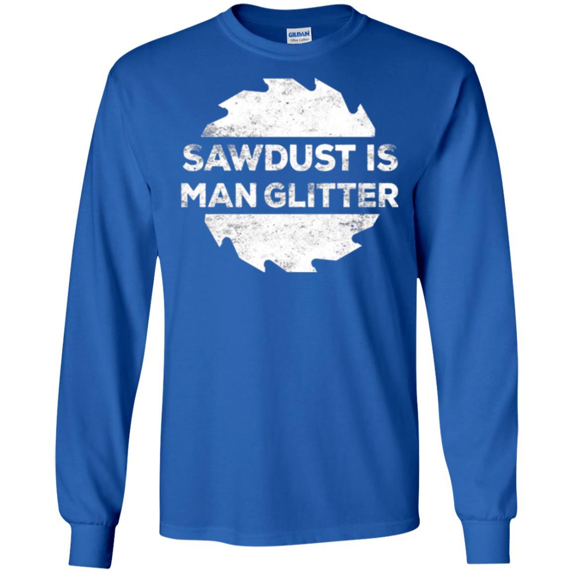 Woodworking T-shirt Sawdust Is Man Glitter Royal