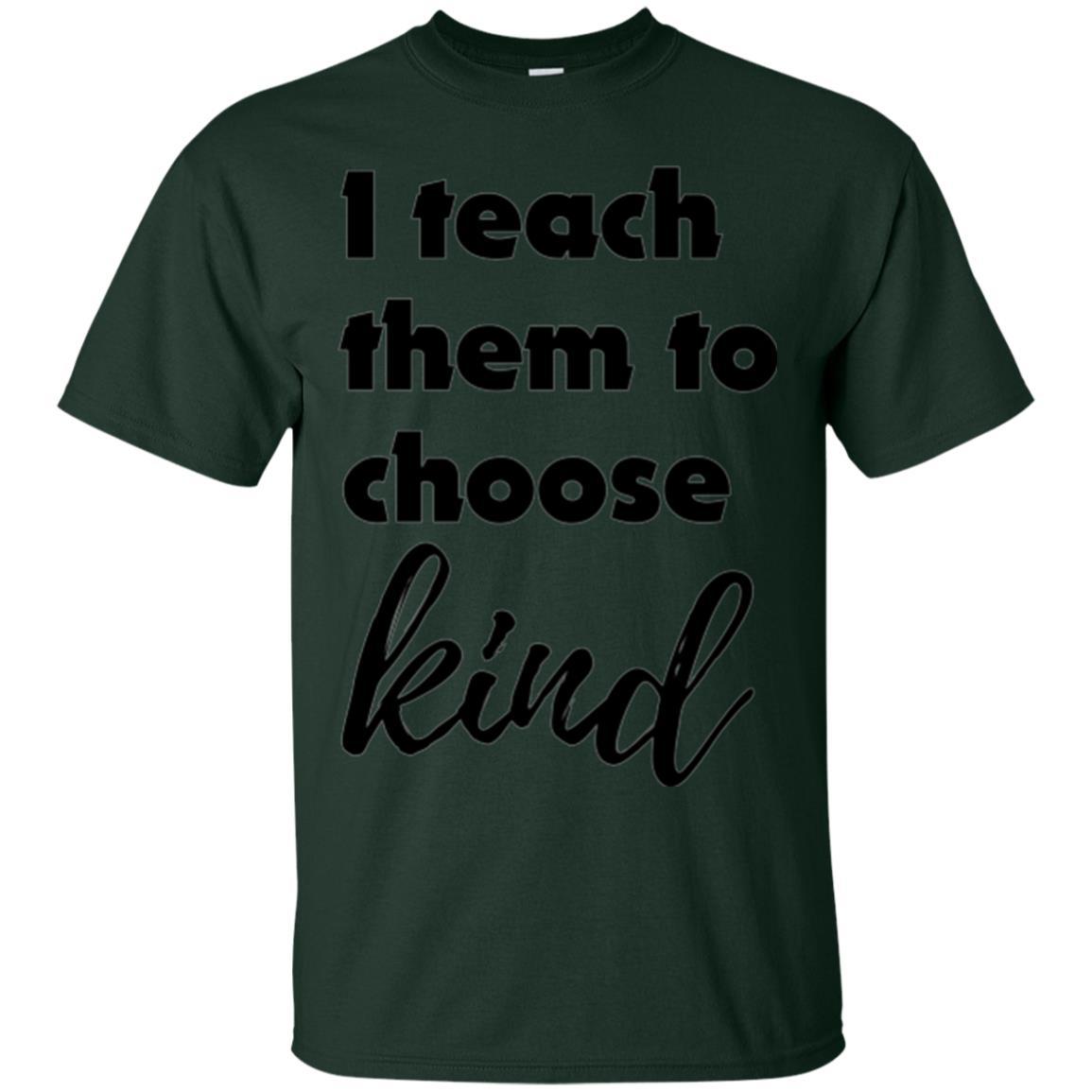 Teacher T-shirt I Teach Them To Choose Kind Forest Green