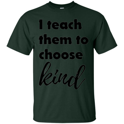 Teacher T-shirt I Teach Them To Choose Kind Forest Green