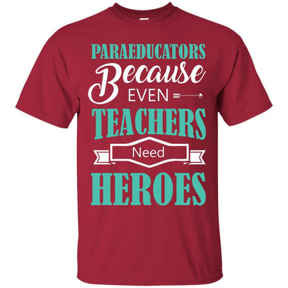 Paraeducators Because Even Teachers Need Heroes Teachers T-shirt Cardinal