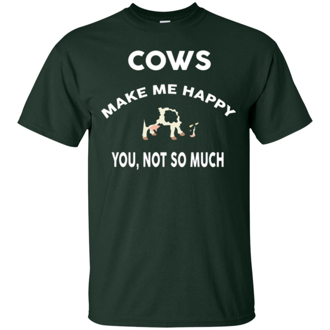 Cow Lovers T-shirt Cows Make Me Happy You Not So Much Forest Green