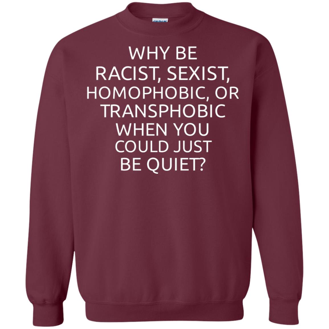 Why Be Racist Sexist Homophobic Or Transphobic T-shirt Maroon