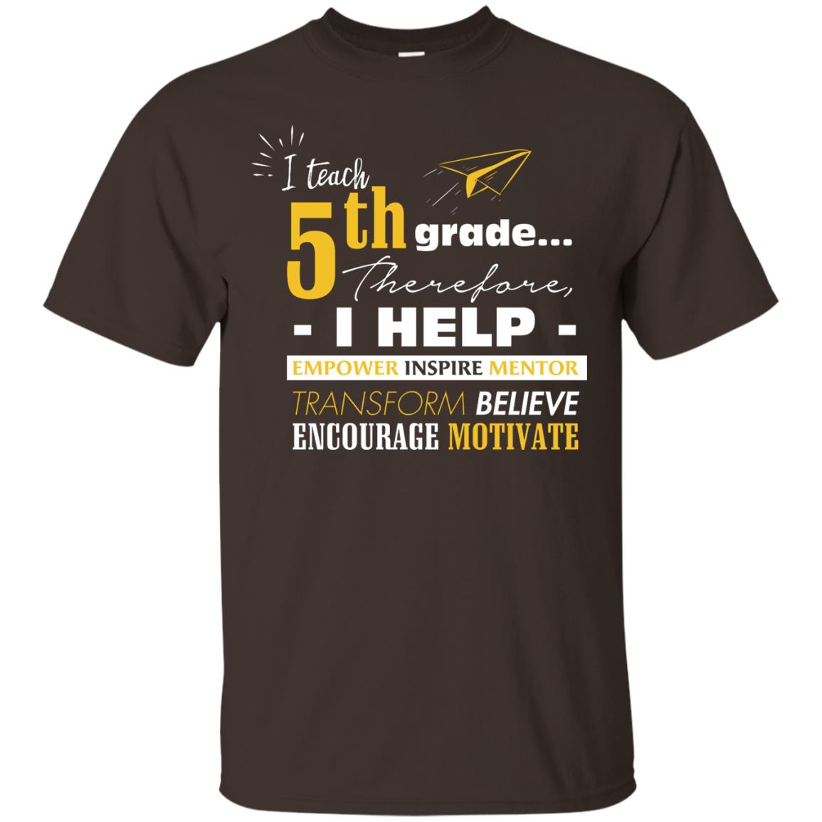 I Teach 5th Grade Therefore I Help Empower Inspire Mentor Transform Believe Encourage Motivate Shirt Dark Chocolate