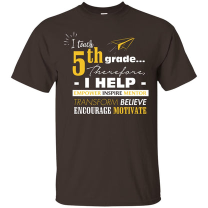 I Teach 5th Grade Therefore I Help Empower Inspire Mentor Transform Believe Encourage Motivate Shirt Dark Chocolate