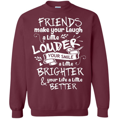 Friends Make Your Laugh A Little Louder Your Smile A Little Brighter Your Life A Little Better Maroon