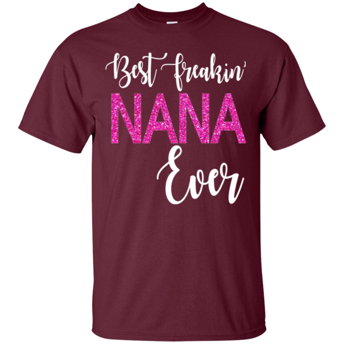 Nana T-shirt Best Freakin_ Nana Ever Maroon