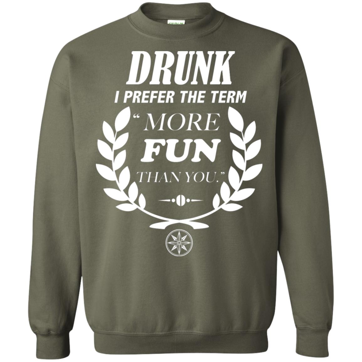 Drunk I Prefer The Term More Fun Than You Drunken Drinking Shirt Military Green