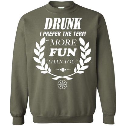 Drunk I Prefer The Term More Fun Than You Drunken Drinking Shirt Military Green